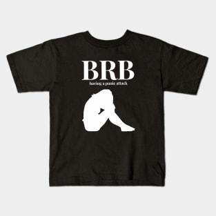 BRB, Be Right Back, Having a Panic Attack Kids T-Shirt